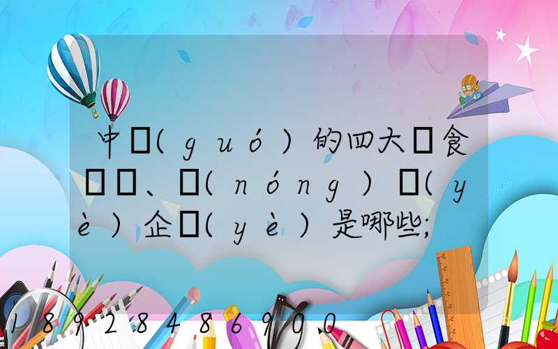 中國(guó)的四大糧食、農(nóng)業(yè)企業(yè)是哪些